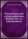 Verzeichniss der xylographischen Bucher des xv. Jahrhunderts - Theodor Oswald Weigel