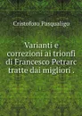 Varianti e correzioni ai trionfi di Francesco Petrarc tratte dai migliori . - Cristoforo Pasqualigo