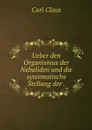 Ueber den Organismus der Nebaliden und die systematische Stellung der . - Carl Claus