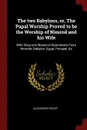 The two Babylons, or, The Papal Worship Proved to be the Worship of Nimrod and his Wife. With Sixty-one Woodcut Illustrations From Nineveh, Babylon, Egypt, Pompeii, &c - Alexander Hislop