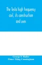 The Tesla high frequency coil, its construction and uses - George F. Haller, Elmer Tiling Cunningham