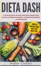 Dieta DASH. La guia definitiva de dieta DASH para perder peso, bajar la presion sanguinea y detener rapidamente la hipertension (Spanish Edition) - Mark Evans