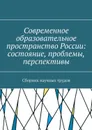 Современное образовательное пространство России: состояние, проблемы, перспективы. Сборник научных трудов - Плетников В. С., Боровкова М. В.