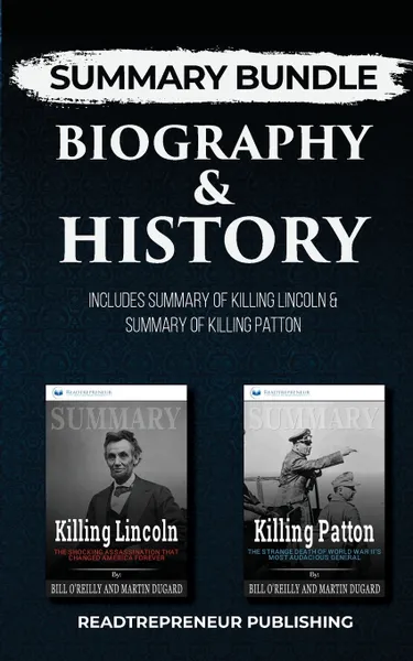 Обложка книги Summary Bundle. Biography & History . Readtrepreneur Publishing: Includes Summary of Killing Lincoln & Summary of Killing Patton, Readtrepreneur Publishing