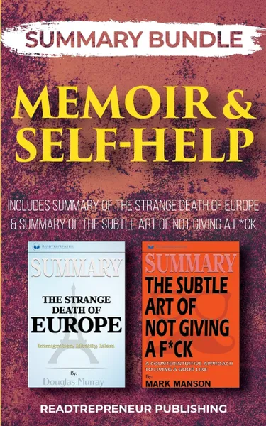 Обложка книги Summary Bundle. Memoir & Self-Help: Readtrepreneur Publishing: Includes Summary of The Strange Death of Europe & Summary of The Subtle Art of Not Giving a F*ck, Readtrepreneur Publishing