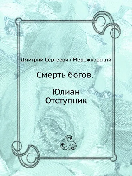 Обложка книги Смерть богов. Юлиан Отступник, Д. С. Мережковский