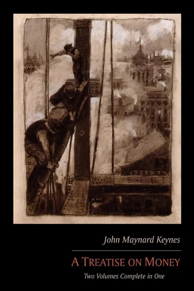Обложка книги A Treatise on Money. Two Volumes Complete in One, John Maynard Keynes