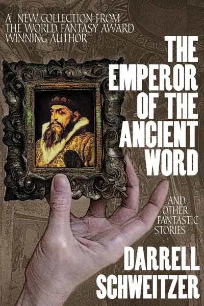 Обложка книги The Emperor of the Ancient Word and Other Fantastic Stories, Darrell Schweitzer