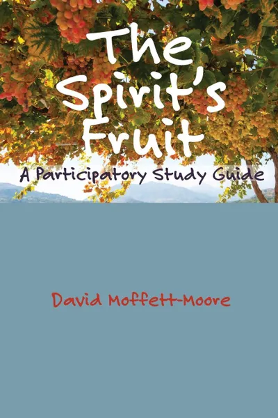 Обложка книги The Spirit's Fruit. A Participatory Study Guide, David Moffett-Moore