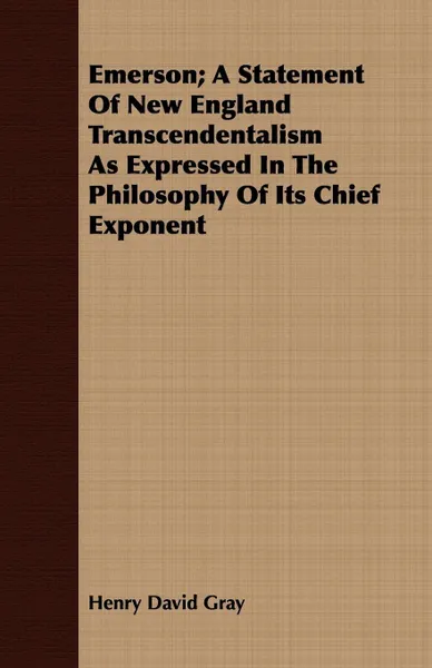 Обложка книги Emerson; A Statement Of New England Transcendentalism As Expressed In The Philosophy Of Its Chief Exponent, Henry David Gray