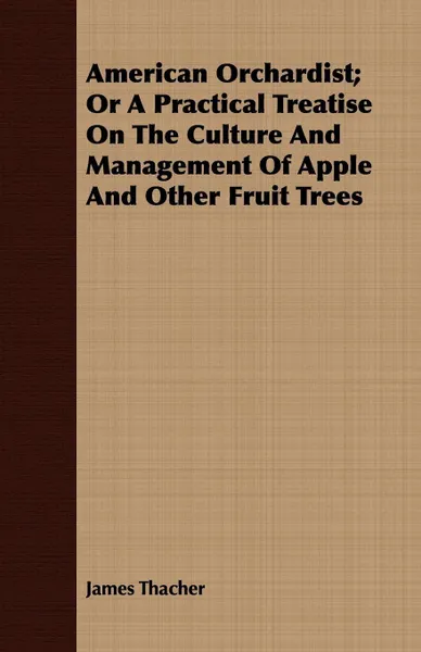 Обложка книги American Orchardist; Or A Practical Treatise On The Culture And Management Of Apple And Other Fruit Trees, James Thacher