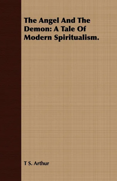 Обложка книги The Angel and the Demon. A Tale of Modern Spiritualism., T. S. Arthur