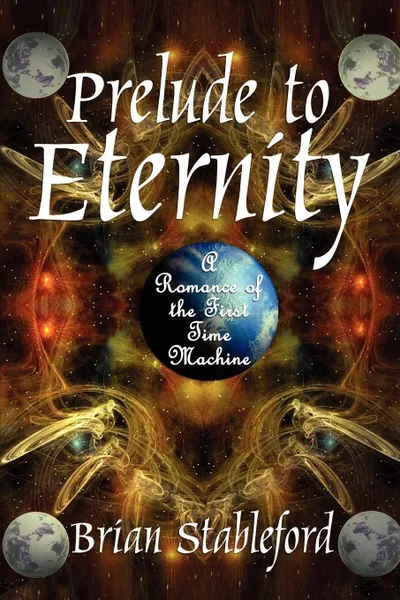 Обложка книги Prelude to Eternity. A Romance of the First Time Machine, Brian Stableford