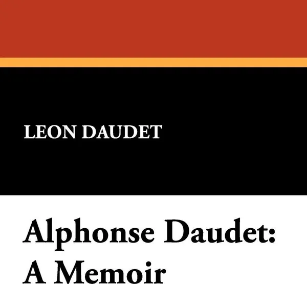 Обложка книги Alphonse Daudet. A Memoir, Leon Daudet