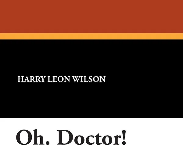 Обложка книги Oh. Doctor!, Harry Leon Wilson