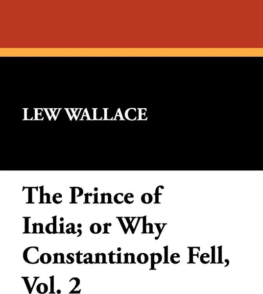 Обложка книги The Prince of India; or Why Constantinople Fell, Vol. 2, Lew Wallace