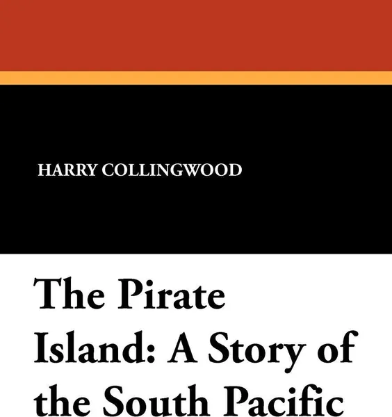 Обложка книги The Pirate Island. A Story of the South Pacific, Harry Collingwood