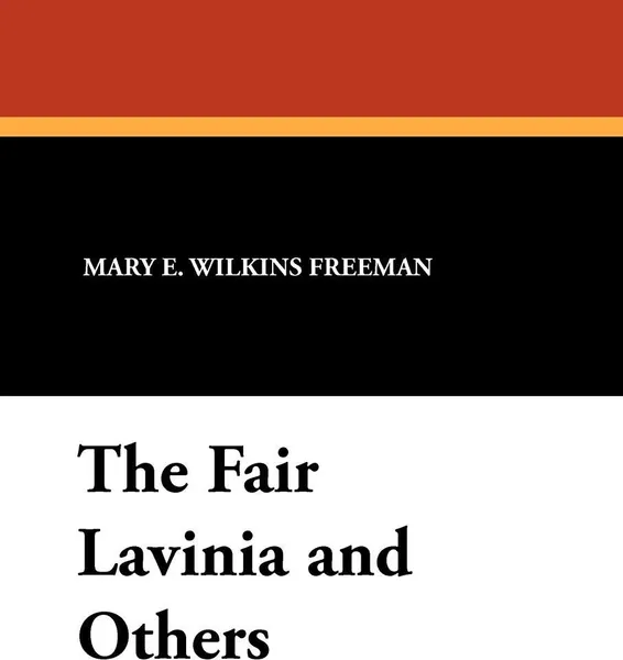 Обложка книги The Fair Lavinia and Others, Mary Eleanor Wilkins Freeman