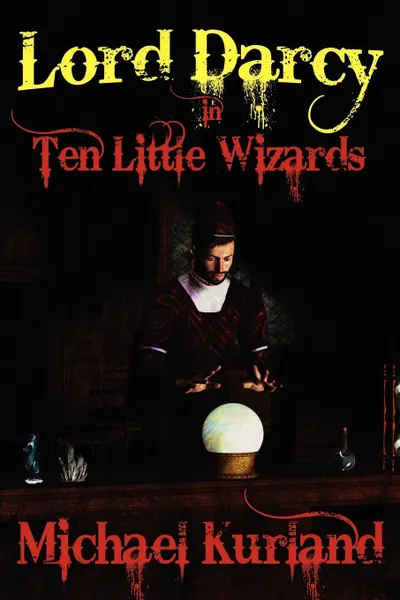 Обложка книги Ten Little Wizards. A Lord Darcy Novel, Michael Kurland