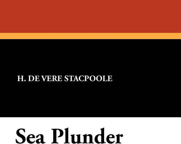 Обложка книги Sea Plunder, Henry De Vere Stacpoole