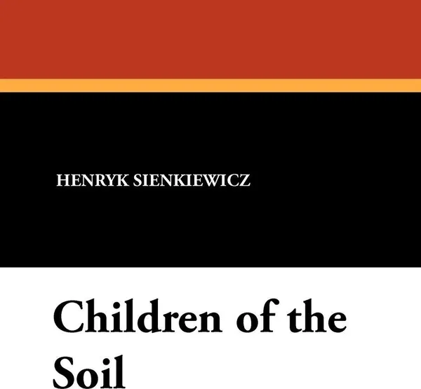 Обложка книги Children of the Soil, Henryk K. Sienkiewicz, Jeremiah Curtin