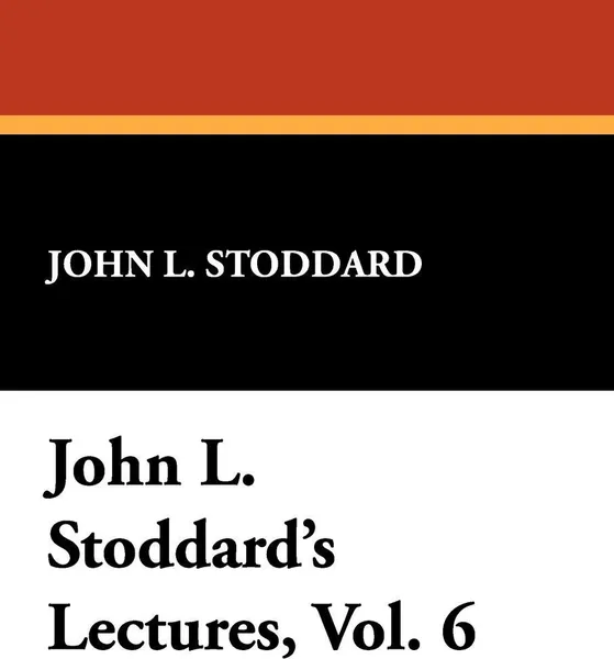 Обложка книги John L. Stoddard's Lectures, Vol. 6, John L. Stoddard