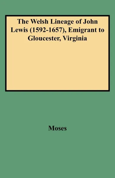 Обложка книги The Welsh Lineage of John Lewis (1592-1657), Emigrant to Gloucester, Virginia, Moses