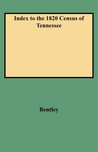 Обложка книги Index to the 1820 Census of Tennessee, Elizabeth Petty Bentley, JR Bentley, Jr G.E . Bentley