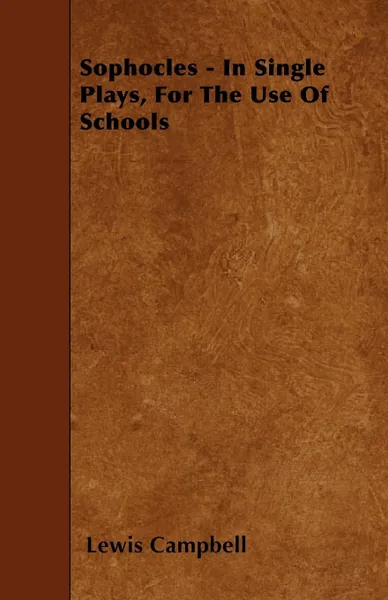 Обложка книги Sophocles - In Single Plays, For The Use Of Schools, Lewis Campbell