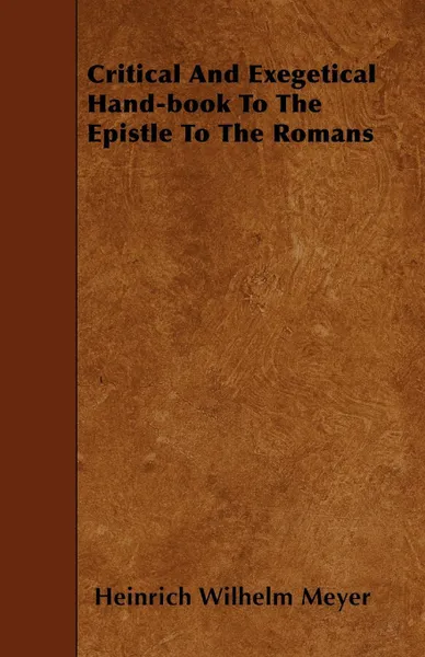 Обложка книги Critical And Exegetical Hand-book To The Epistle To The Romans, Heinrich Wilhelm Meyer