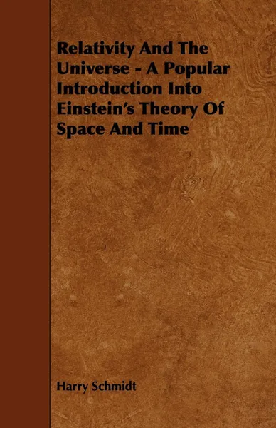 Обложка книги Relativity and the Universe - A Popular Introduction Into Einstein's Theory of Space and Time, Harry Schmidt