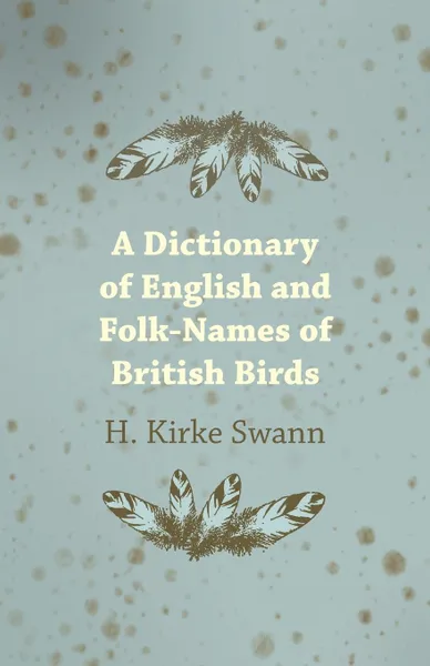 Обложка книги A Dictionary of English and Folk-Names of British Birds, H. Kirke Swann