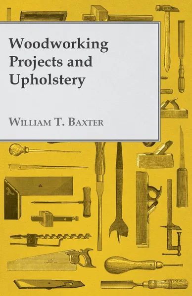 Обложка книги Woodworking Projects and Upholstery, William T. Baxter