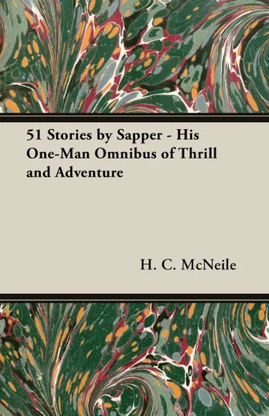 Обложка книги 51 Stories by Sapper - His One-Man Omnibus of Thrill and Adventure, H. C. McNeile