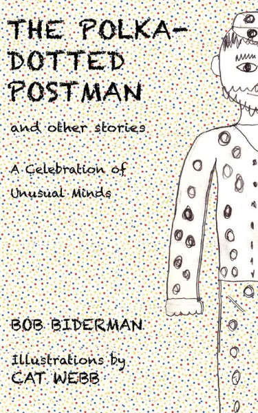 Обложка книги The Polka-Dotted Postman and Other Stories. A Celebration of Unusual Minds, Bob Biderman