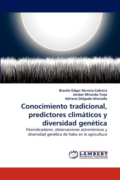 Обложка книги Conocimiento tradicional, predictores climaticos y diversidad genetica, Braulio Edgar Herrera-Cabrera, Jordan Miranda-Trejo, Adriana Delgado-Alvarado