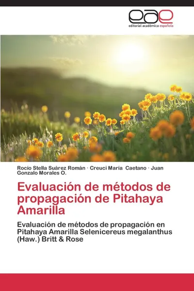 Обложка книги Evaluacion de metodos de propagacion de Pitahaya Amarilla, Suárez Román Rocío Stella, Caetano Creuci María, Morales O. Juan Gonzalo