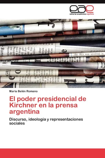 Обложка книги El poder presidencial de Kirchner en la prensa argentina, Romano María Belén