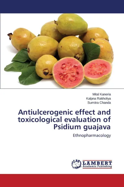 Обложка книги Antiulcerogenic Effect and Toxicological Evaluation of Psidium Guajava, Kaneria Mital, Rakholiya Kalpna, Chanda Sumitra