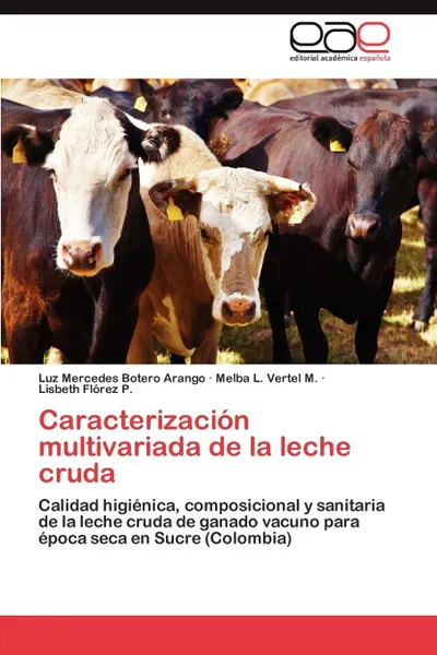 Обложка книги Caracterizacion Multivariada de La Leche Cruda, Luz Mercedes Botero Arango, Melba L. Vertel M., Lisbeth Fl Rez P.