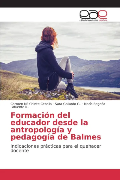 Обложка книги Formacion del educador desde la antropologia y pedagogia de Balmes, Chivite Cebolla Carmen Mª, Gallardo G. Sara, Lafuente N. María Begoña