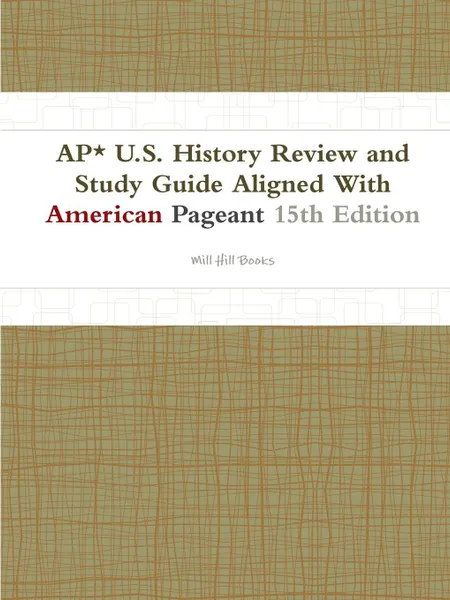 Обложка книги AP* U.S. History Review and Study Guide Aligned With American Pageant 15th Edition, Mill Hill Books