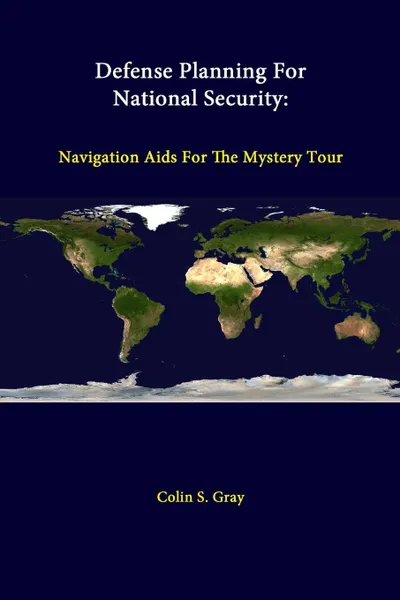 Обложка книги Defense Planning For National Security. Navigation Aids For The Mystery Tour, Colin S. Gray, Strategic Studies Institute