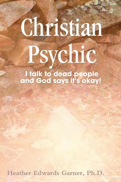 Обложка книги Christian Psychic, Ph.D. Heather Edwards Garner