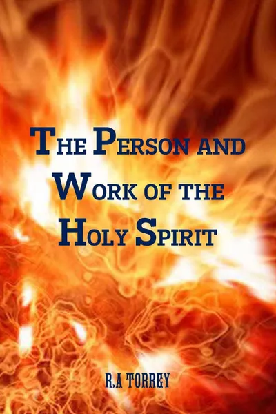 Обложка книги THE PERSON AND WORK OF THE HOLY SPIRIT, R.A TORREY, Editor Rev Terry Kulakowski