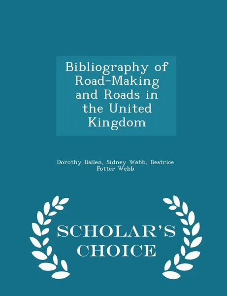 Обложка книги Bibliography of Road-Making and Roads in the United Kingdom - Scholar's Choice Edition, Dorothy Ballen, Sidney Webb, Beatrice Potter Webb