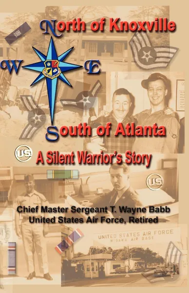 Обложка книги North of Knoxville - South of Atlanta. A Silent Warrior's Story, USAF Ret. CMSgt T. Wayne Babb