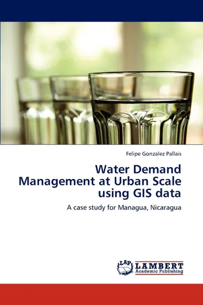 Обложка книги Water Demand Management at Urban Scale Using GIS Data, Felipe Gonzalez Pallais