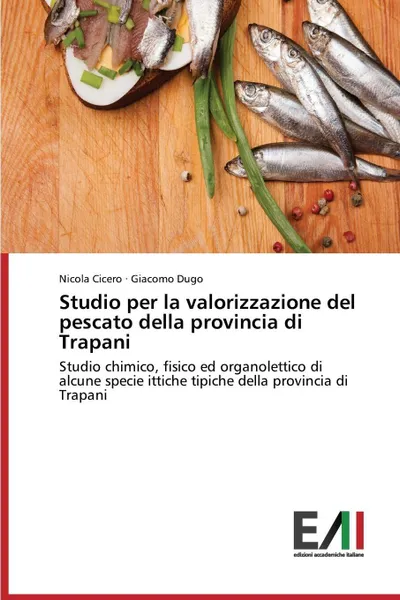 Обложка книги Studio per la valorizzazione del pescato della provincia di Trapani, Cicero Nicola, Dugo Giacomo