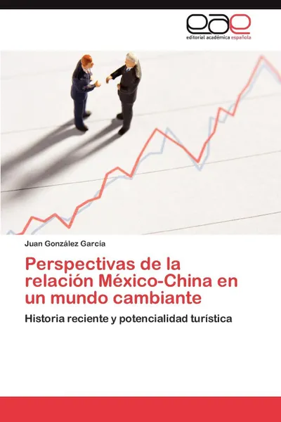 Обложка книги Perspectivas de La Relacion Mexico-China En Un Mundo Cambiante, Juan Gonz Lez Garc a., Juan Gonzalez Garcia